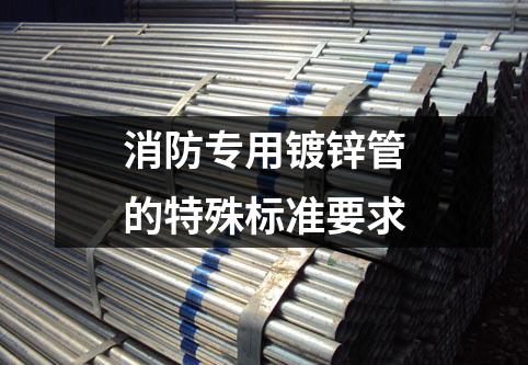消防專用鍍鋅管的特殊標(biāo)準(zhǔn)要求