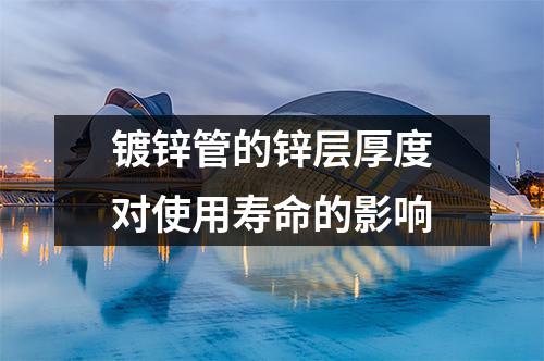 <a href=http://www.zjzlqcmjg.com/ target=_blank class=infotextkey>鍍鋅管</a>的鋅層厚度對使用壽命的影響