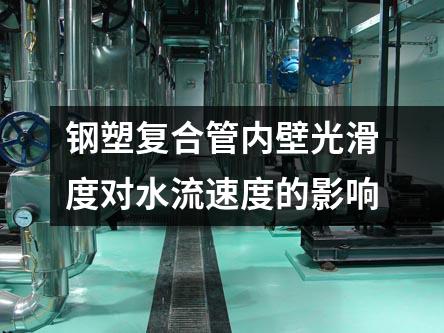 鋼塑復合管內壁光滑度對水流速度的影響