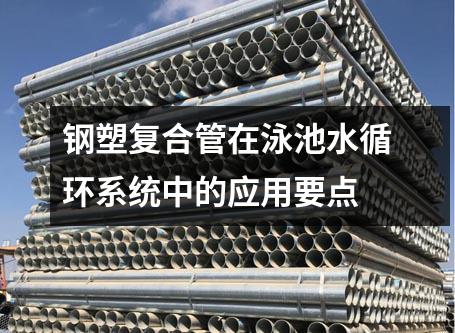 鋼塑復(fù)合管在泳池水循環(huán)系統(tǒng)中的應(yīng)用要點(diǎn)